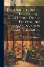 Histoire Littéraire De L'afrique Chrétienne Depuis Les Origines Jusquä L'invasion Arabe, Volume 4... af Paul Monceaux
