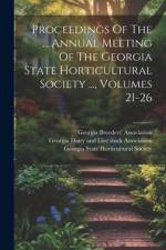 Proceedings Of The ... Annual Meeting Of The Georgia State Horticultural Society ..., Volumes 21-26