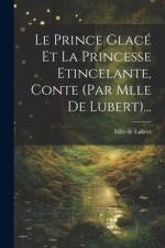 Le Prince Glacé Et La Princesse Etincelante, Conte (par Mlle De Lubert)... af Mlle De Lubert