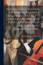 Nostradamus. Parodie De Zoroastre [opéra De Cahusac] Par M. T*** [taconet] Représentée Pour La Première Fois À La Foire Saint Germain [en 1756]... af Toussaint-Gaspard Taconet