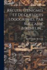 Recueil D'enigmes Et De Quelques Logogriphes. Par Mr. L'abbé Berthelin... af Pierre Charles Berthelin