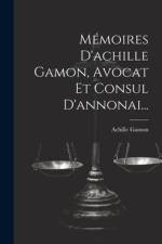 Mémoires D'achille Gamon, Avocat Et Consul D'annonai... af Achille Gamon