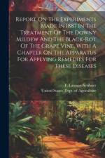 Report On The Experiments Made In 1887 In The Treatment Of The Downy Mildew And The Black-rot Of The Grape Vine, With A Chapter On The Apparatus For Applying Remedies For These Diseases af F Lamson-Scribner