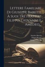Lettere Familiari Di Giuseppe Baretti À Suoi Tre Fratelli Filippo, Giovanni E Amedeo... af Giuseppe Baretti
