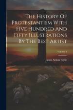 The History Of Protestantism With Five Hundred And Fifty Illustrations By The Best Artist; Volume 3 af James Aitken Wylie