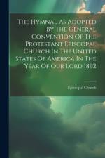 The Hymnal As Adopted By The General Convention Of The Protestant Episcopal Church In The United States Of America In The Year Of Our Lord 1892 af Episcopal Church