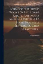 Sermons Sur Divers Textes De L'ecriture Sainte, Par Jaques Saurin, Pasteur A La Haye. Nouvelle Édition, En Gros Caractères... af Jacques Saurin
