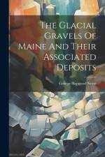 The Glacial Gravels Of Maine And Their Associated Deposits af George Hapgood Stone