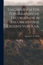 Taschenbuch für topographische Excursionen in die umliegende Gegend von Jena.