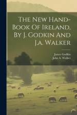 The New Hand-book Of Ireland, By J. Godkin And J.a. Walker af James Godkin