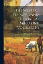 The Western Pennsylvania Historical Magazine, Volumes 1-2