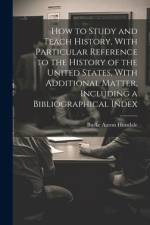 How to Study and Teach History, With Particular Reference to the History of the United States, With Additional Matter, Including a Bibliographical Index af Burke Aaron Hinsdale