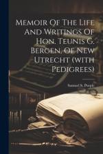 Memoir Of The Life And Writings Of Hon. Teunis G. Bergen, Of New Utrecht (with Pedigrees)