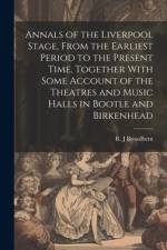 Annals of the Liverpool Stage, From the Earliest Period to the Present Time, Together With Some Account of the Theatres and Music Halls in Bootle and Birkenhead af R J Broadbent