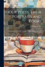 Our Poets, Their Portraits and Poems af Horace C Fry