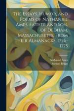 The Essays, Humor, and Poems of Nathaniel Ames, Father and son, of Dedham, Massachusetts, From Their Almanacks, 1726-1775 af Samuel Briggs