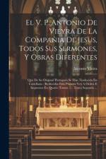 El V. P. Antonio De Vieyra De La Compañia De Jesus, Todos Sus Sermones, Y Obras Diferentes af Antonio Vieira