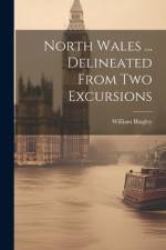 North Wales ... Delineated From Two Excursions af William Bingley