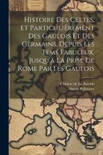 Histoire Des Celtes, Et Particulièrement Des Gaulois Et Des Germains, Depuis Les Tems Fabuleux, Jusqu'à La Prise De Rome Par Les Gaulois af Simon Pelloutier