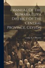 Manual Of The Nuwara Eliya District Of The Central Province, Ceylon