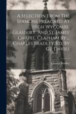 A Selection From The Sermons Preached At High Wycombe, Glasbury, And St. James' Chapel, Clapham By ... Charles Bradley, Ed. By G.j. Davies af Charles Bradley
