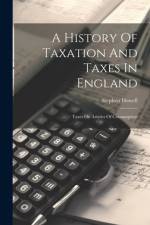 A History Of Taxation And Taxes In England af Stephen Dowell