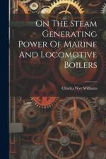 On The Steam Generating Power Of Marine And Locomotive Boilers af Charles Wye Williams