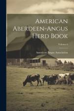American Aberdeen-angus Herd Book; Volume 6 af American Angus Association
