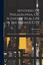 Mysteries Of Philadelphia, Or, Scenes Of Real Life In The Quaker City af Old Amateur