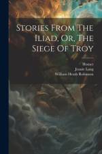Stories From The Iliad, Or, The Siege Of Troy af Jeanie Lang