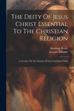 The Deity Of Jesus Christ Essential To The Christian Religion af Jacques Abbadie