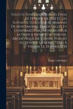 Statuts Synodaux Publiés Dans Le Synode De 1702 Et Les Suivants Tenus Par M. Armand De Montmorin, Renouvellés Et Confirmés Par... Monseigneur Le Prince Henri D'auvergne, Archevêque De Vienne. Publiés Au Synode Général Tenu À Vienne Le 25 Avril 1730 af Ãglise Catholique