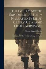 The Greely Arctic Expedition As Fully Narrated By Lieut. Greely, U.s.a., And Other Survivors af George Lippard Barclay