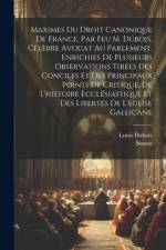 Maximes Du Droit Canonique De France, Par Feu M. Dubois, Célèbre Avocat Au Parlement, Enrichies De Plusieurs Observations Tirées Des Conciles Et Des Principaux Points De Critique, De L'histoire Ecclésiastique Et Des Libertés De L'église Gallicane af Louis DuBois
