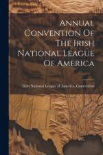 Annual Convention Of The Irish National League Of America