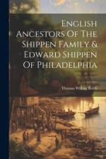 English Ancestors Of The Shippen Family & Edward Shippen Of Philadelphia af Thomas Willing Balch