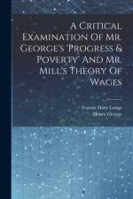A Critical Examination Of Mr. George's 'progress & Poverty' And Mr. Mill's Theory Of Wages af Francis Davy Longe