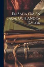 En Saga Om En Saga, Och Andra Sagor af LagerlÃ¶f Selma 1858-1940