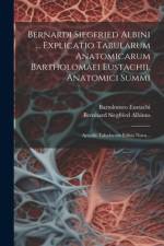 Bernardi Siegfried Albini ... Explicatio Tabularum Anatomicarum Bartholomaei Eustachii, Anatomici Summi af Bernhard Siegfried Albinus
