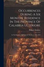 Occurrences During A Six Months' Residence In The Province Of Calabria Ulteriore af Philip J Elmhirst