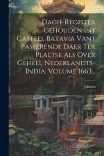 Dagh-register Gehouden Int Casteel Batavia Vant Passerende Daer Ter Plaetse Als Over Geheel Nederlandts-india, Volume 1663... af Jakarta (Indonesia)