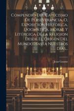 Compendio Del Catecismo De Perseverancia, O, Exposicion Histórica, Dogmática, Moral Y Litúrgica De La Religion Desde El Origen Del Mundo Hasta Nuestros Dias... af Jean Gaume