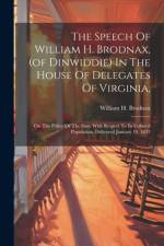 The Speech Of William H. Brodnax, (of Dinwiddie) In The House Of Delegates Of Virginia,