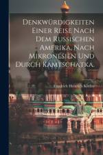 Denkwürdigkeiten einer Reise nach dem russischen Amerika, nach Mikronesien und durch Kamtschatka.