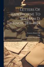 Letters Of Hawthorne To William D. Ticknor, 1851-1864; Volume 1 af Nathaniel Hawthorne