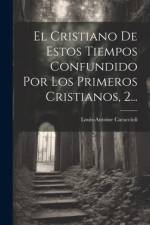 El Cristiano De Estos Tiempos Confundido Por Los Primeros Cristianos, 2... af Louis Antoine De Caraccioli