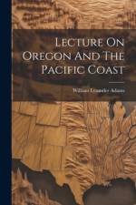 Lecture On Oregon And The Pacific Coast af William Lysander Adams