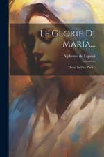 Le Glorie Di Maria... af Alphonse De Liguori