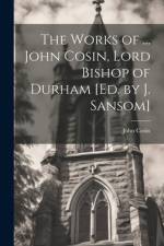 The Works of ... John Cosin, Lord Bishop of Durham [Ed. by J. Sansom] af John Cosin