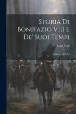 Storia Di Bonifazio VIII E De' Suoi Tempi af Luigi Tosti